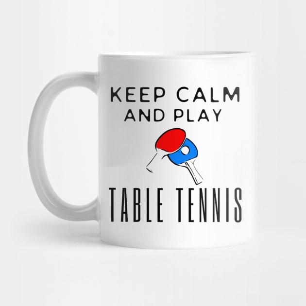 Keep Calm And Play Table Tennis by HobbyAndArt